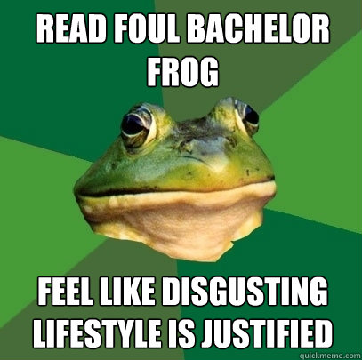 read foul bachelor frog  feel like disgusting lifestyle is justified  Foul Bachelor Frog