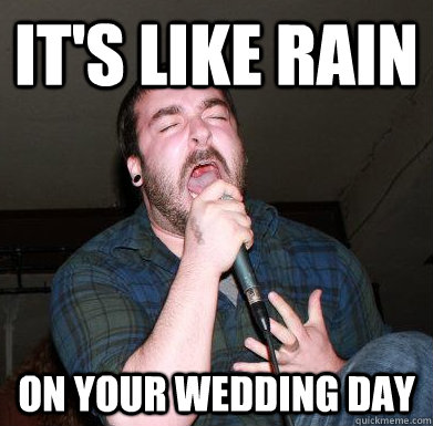 It's like rain on your wedding day  screaming singer