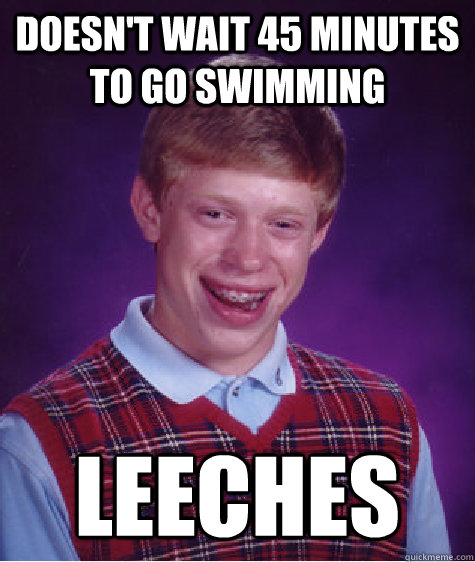 DOESN'T wait 45 minutes to go swimming leeches  Bad Luck Brian