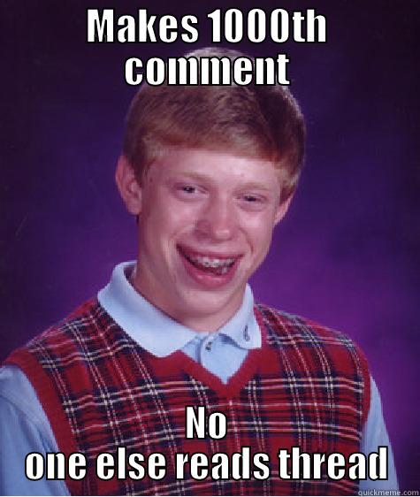 MAKES 1000TH COMMENT NO ONE ELSE READS THREAD Bad Luck Brian