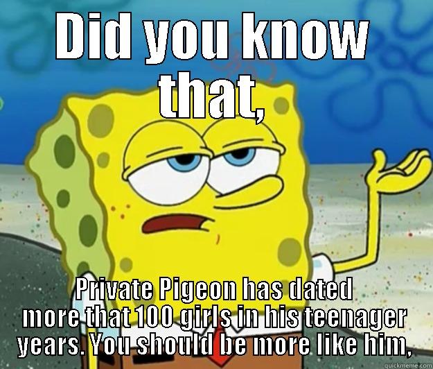 DID YOU KNOW THAT, PRIVATE PIGEON HAS DATED MORE THAT 100 GIRLS IN HIS TEENAGER YEARS. YOU SHOULD BE MORE LIKE HIM, Tough Spongebob
