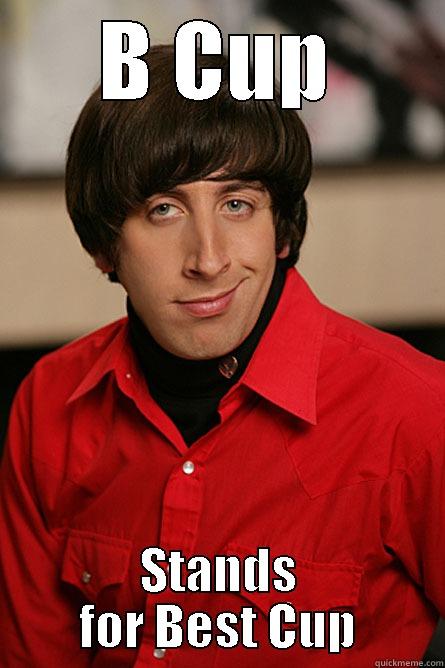 B CUP STANDS FOR BEST CUP Pickup Line Scientist