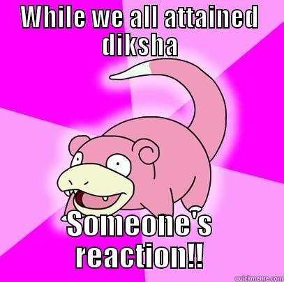 WHILE WE ALL ATTAINED DIKSHA SOMEONE'S REACTION!! Slowpoke