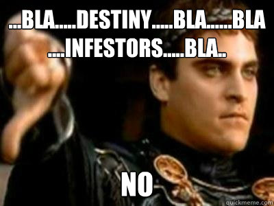 ...bla.....Destiny.....bla......bla....ınfestors.....bla.. NO  Downvoting Roman