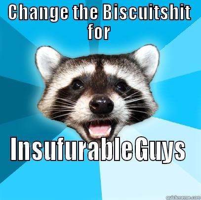CHANGE THE BISCUITSHIT FOR INSUFURABLEGUYS Lame Pun Coon