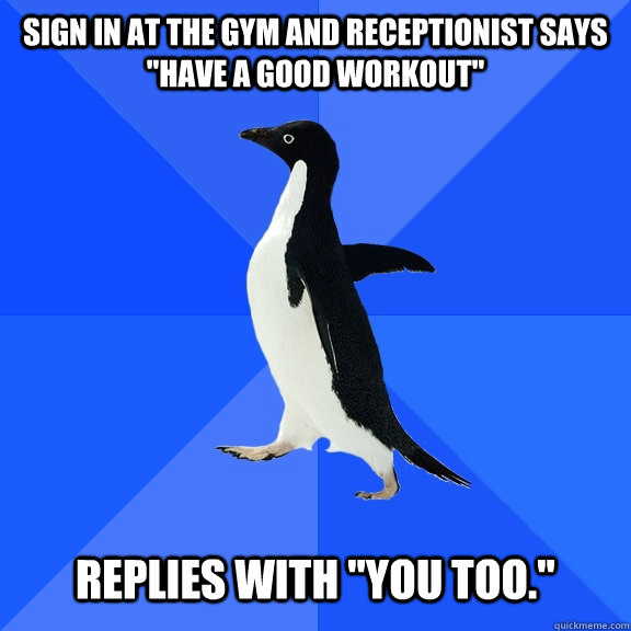 Sign in at the gym and receptionist says 