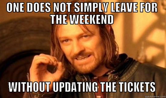 ONE DOES NOT SIMPLY LEAVE FOR THE WEEKEND WITHOUT UPDATING THE TICKETS Boromir