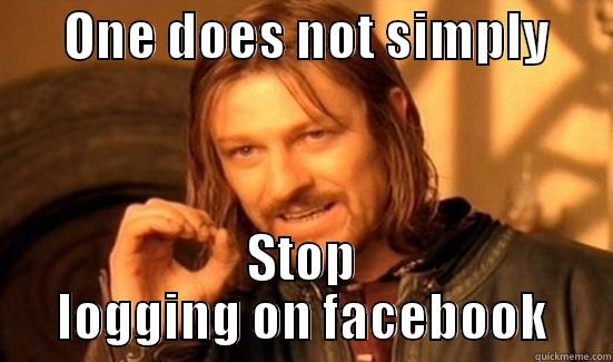       ONE DOES NOT SIMPLY       STOP LOGGING ON FACEBOOK Boromir