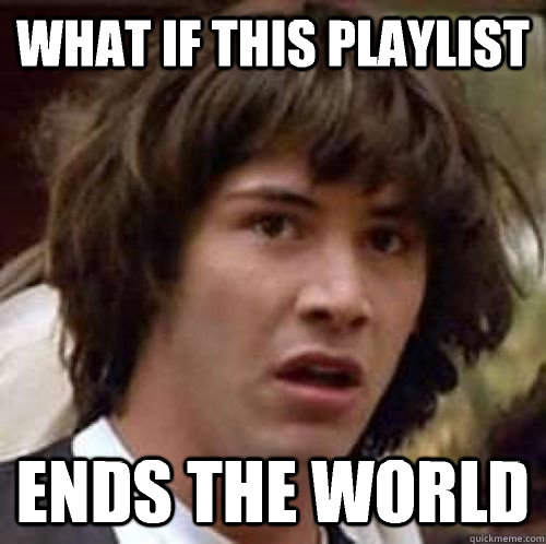 What if this playlist Ends the world - What if this playlist Ends the world  Alzheimers conspiracy