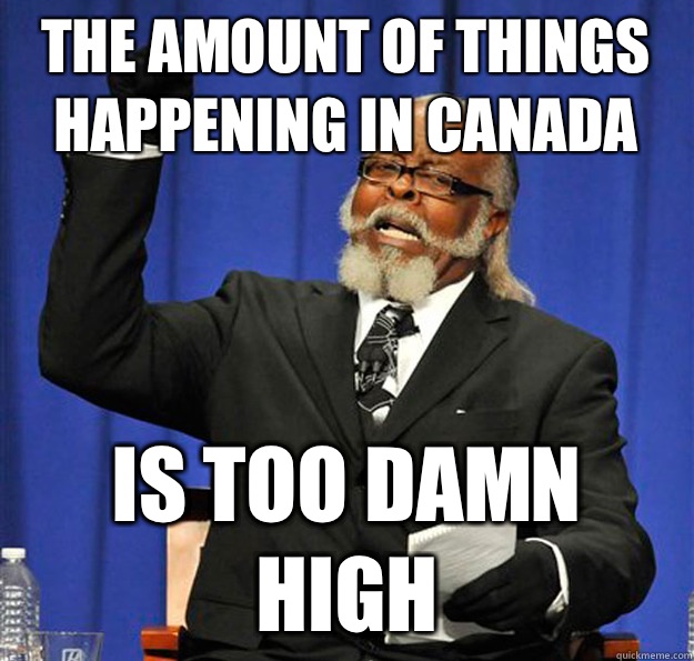 The amount of things happening in Canada Is too damn high  Jimmy McMillan
