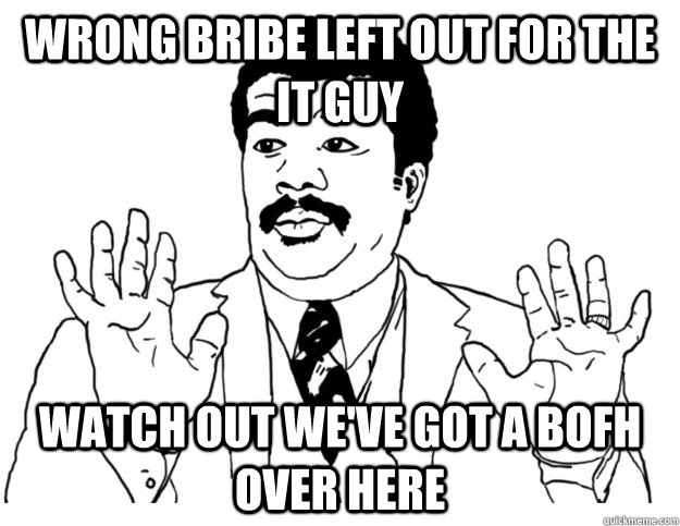 Wrong bribe left out for the IT guy Watch out we've got a BOFH over here - Wrong bribe left out for the IT guy Watch out we've got a BOFH over here  Watch out we got a badass over here