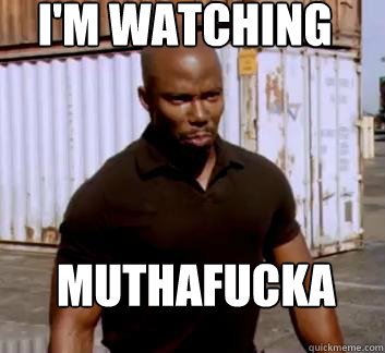 I'm watching you Muthafucka  Surprise Doakes