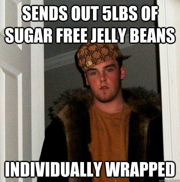 Sends out 5lbs of Sugar free Jelly Beans individually wrapped  Scumbag Steve