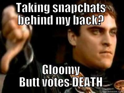Kasey is gloomy butt - TAKING SNAPCHATS BEHIND MY BACK? GLOOMY BUTT VOTES DEATH Downvoting Roman