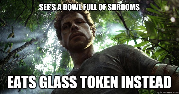 See's a bowl full of shrooms Eats glass token instead   