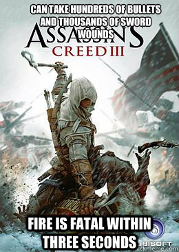 Fire is fatal within three seconds Can take hundreds of bullets and thousands of sword wounds - Fire is fatal within three seconds Can take hundreds of bullets and thousands of sword wounds  Assassins Creed 3 truth