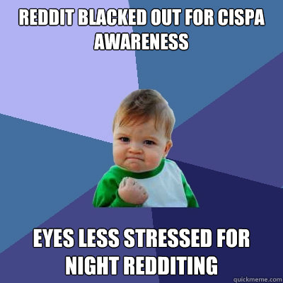 Reddit blacked out for cispa awareness Eyes less stressed for night redditing  Success Kid