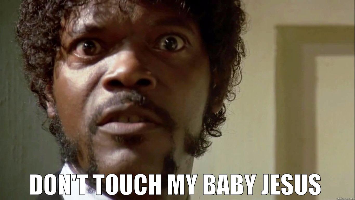  DON'T TOUCH MY BABY JESUS Misc