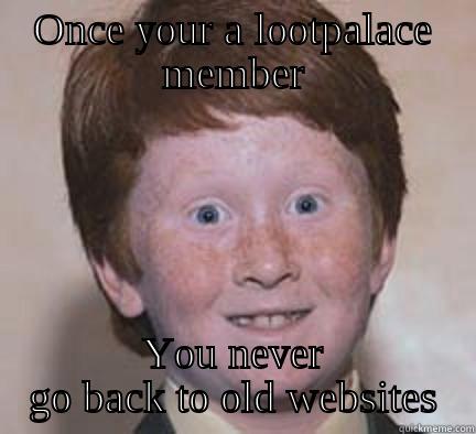 Greatful For LootPalace - ONCE YOUR A LOOTPALACE MEMBER YOU NEVER GO BACK TO OLD WEBSITES Over Confident Ginger
