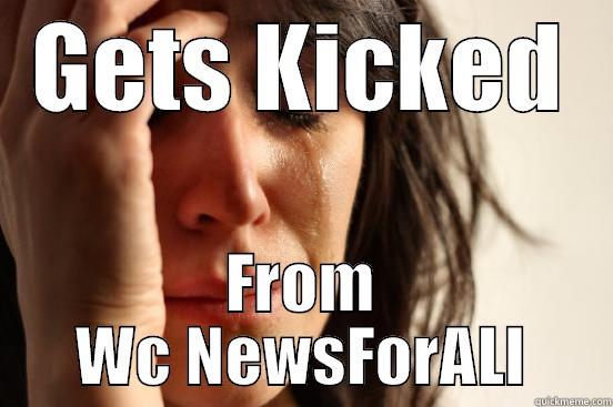 GETS KICKED FROM WC NEWSFORALL First World Problems