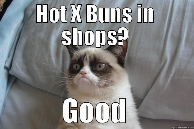 Hot Cross Buns - HOT X BUNS IN SHOPS? GOOD Grumpy Cat