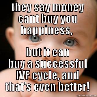 IVF Baby                .    - THEY SAY MONEY CANT BUY YOU HAPPINESS,  BUT IT CAN BUY A SUCCESSFUL IVF CYCLE, AND THAT'S EVEN BETTER! Serious Baby