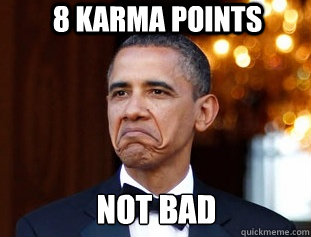 8 KARMA POINTS NOT BAD - 8 KARMA POINTS NOT BAD  Not Bad Obama