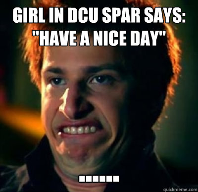 Girl in Dcu spar says: 