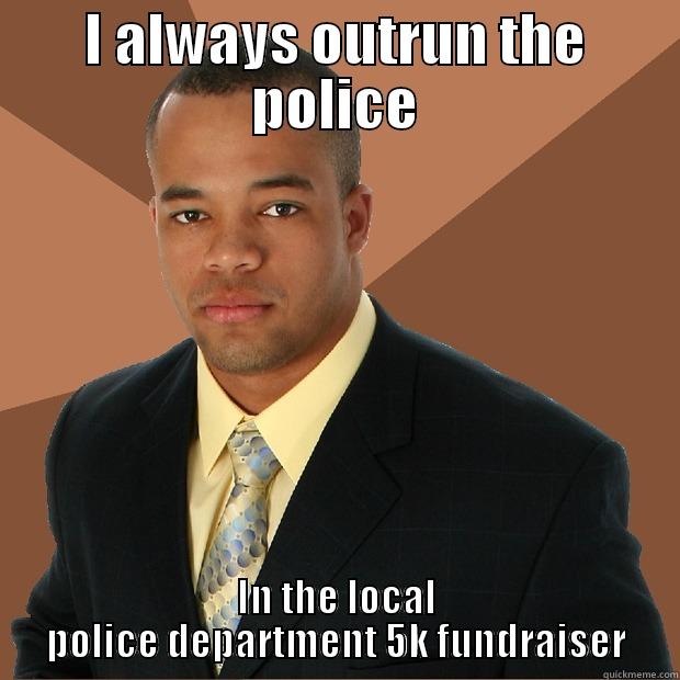 I ALWAYS OUTRUN THE POLICE IN THE LOCAL POLICE DEPARTMENT 5K FUNDRAISER Successful Black Man