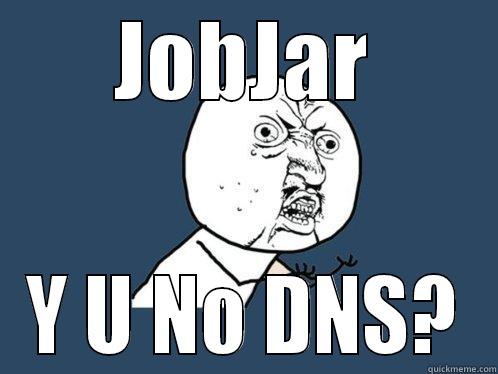 JOBJAR Y U NO DNS? Y U No