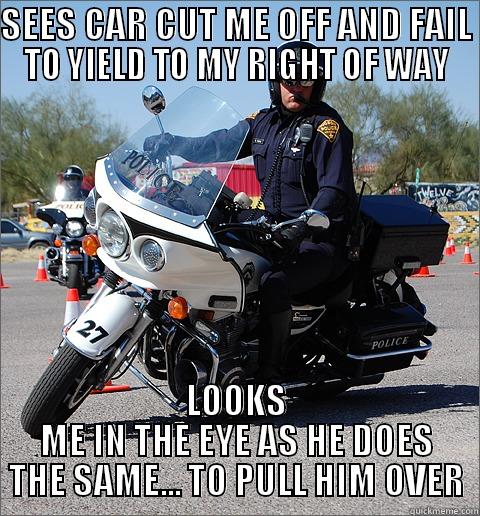Good Guy Motorcycle Cop - SEES CAR CUT ME OFF AND FAIL TO YIELD TO MY RIGHT OF WAY LOOKS ME IN THE EYE AS HE DOES THE SAME... TO PULL HIM OVER Misc