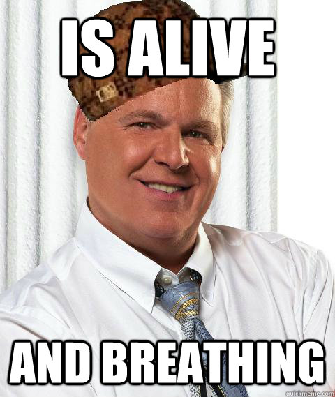 is alive and breathing  Scumbag Rush Limbaugh