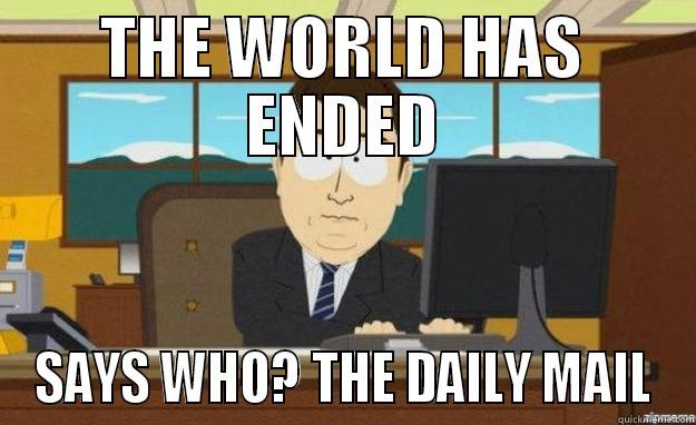 tHE DAILY MAIL - THE WORLD HAS ENDED SAYS WHO? THE DAILY MAIL aaaand its gone