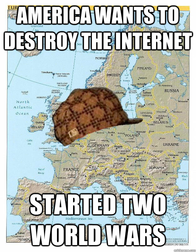 America wants to destroy the internet started two world wars  Scumbag Europe