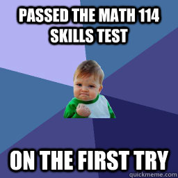 passed the math 114 skills test  on the first try  Succes kid rainey night