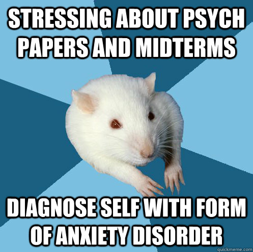 stressing about psych papers and midterms diagnose self with form of anxiety disorder - stressing about psych papers and midterms diagnose self with form of anxiety disorder  Stress