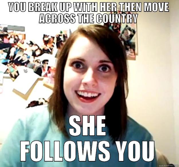 YOU BREAK UP WITH HER THEN MOVE ACROSS THE COUNTRY SHE FOLLOWS YOU Overly Attached Girlfriend