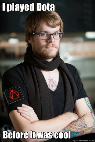 I played Dota Before it was cool - I played Dota Before it was cool  Anarchist Hipster