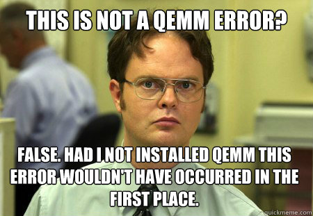 THIS IS NOT A QEMM ERROR? FALSE. HAD I NOT INSTALLED QEMM THIS ERROR WOULDN'T HAVE OCCURRED IN THE FIRST PLACE.  Dwight