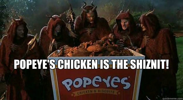Popeye's chicken is the shiznit! - Popeye's chicken is the shiznit!  Little Nicky - Popeyes chicken