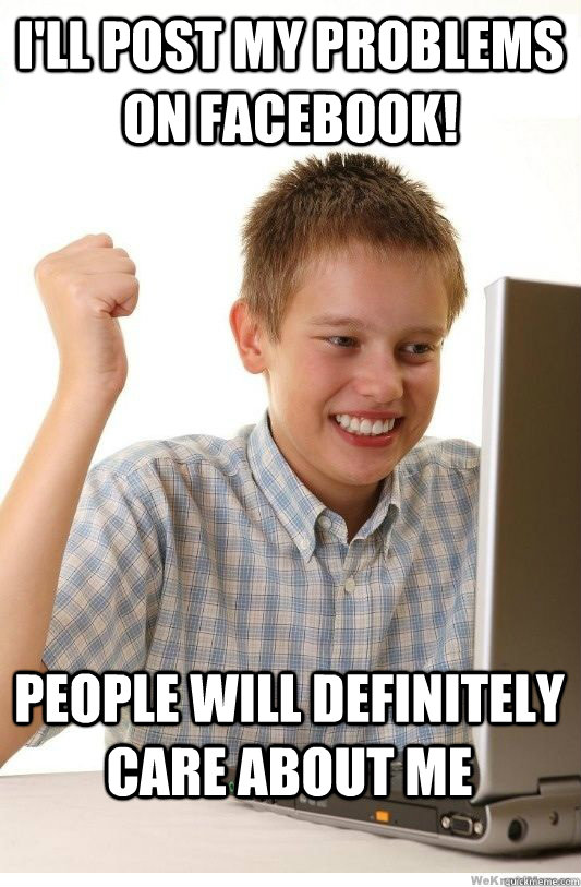 I'll post my problems on facebook! People will definitely care about me  First Day On Internet Kid