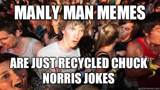 Manly man memes Are just recycled Chuck Norris jokes  Sudden Clarity Clarence