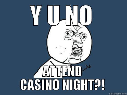 Y U NO ATTEND CASINO NIGHT?! Y U No