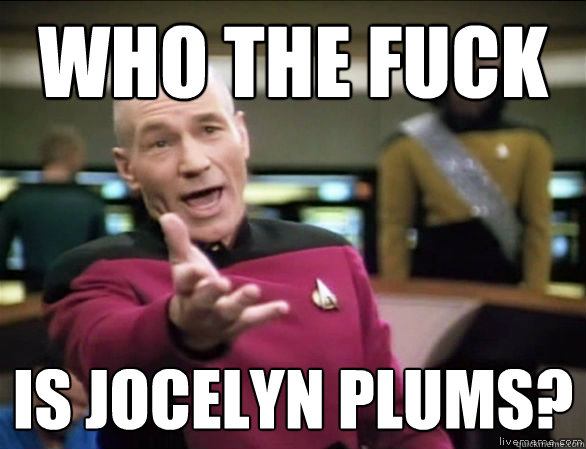 Who the fuck is jocelyn plums?  Annoyed Picard HD