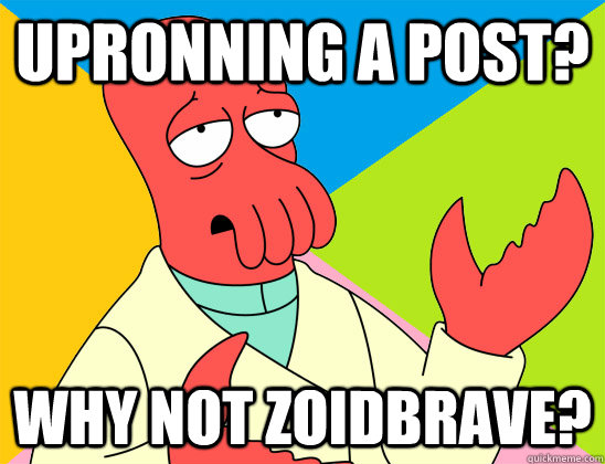 upronning a post? why not zoidbrave? - upronning a post? why not zoidbrave?  Misc