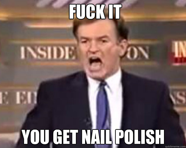 FUCK IT YOU GET NAIL POLISH - FUCK IT YOU GET NAIL POLISH  fuck it bill