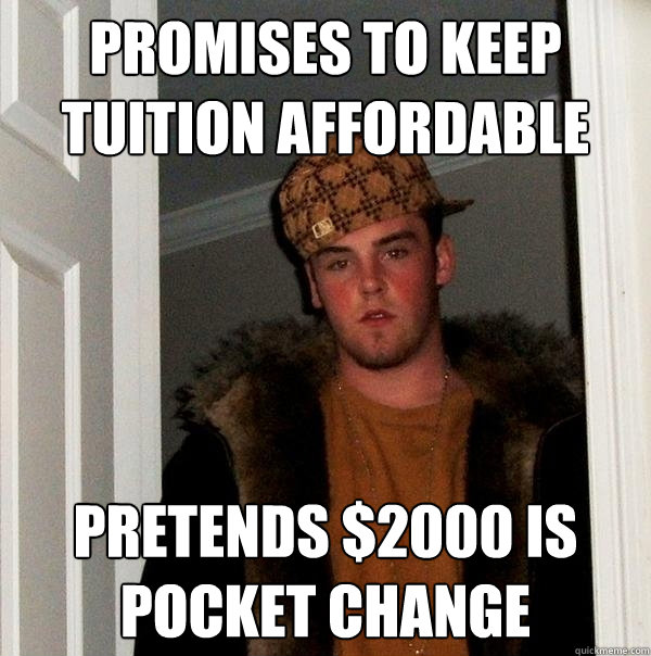 Promises to keep tuition affordable pretends $2000 is pocket change  Scumbag Steve