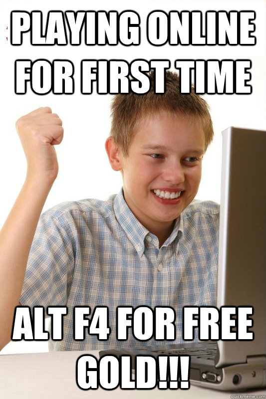 Playing online for first time Alt F4 for FREE GOLD!!!  1st Day Internet Kid