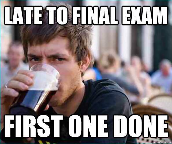Late to final exam first one done  College Senior