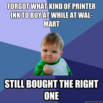 Forgot what kind of printer ink to buy at while at Wal-Mart Still bought the right one  Success Kid